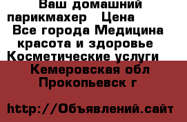 Ваш домашний парикмахер › Цена ­ 300 - Все города Медицина, красота и здоровье » Косметические услуги   . Кемеровская обл.,Прокопьевск г.